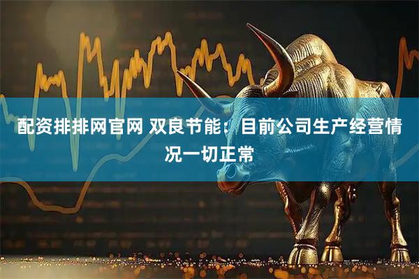 配资排排网官网 双良节能：目前公司生产经营情况一切正常